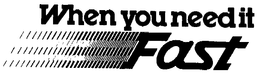 WHEN YOU NEED IT FAST trademark