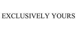 EXCLUSIVELY YOURS trademark