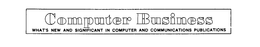 COMPUTER BUSINESS WHAT'S NEW AND SIGNIFICANT IN COMPUTER AND COMMUNICATIONS PUBLICATIONS trademark