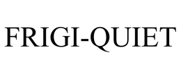 FRIGI-QUIET trademark
