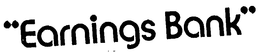 "EARNINGS BANK" trademark