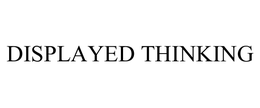 DISPLAYED THINKING trademark