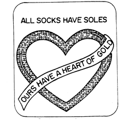 ALL SOCKS HAVE SOLES OURS HAVE A HEART OF GOLD trademark