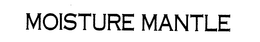 MOISTURE MANTLE trademark