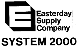 E EASTERDAY SUPPLY COMPANY SYSTEM 2000 trademark