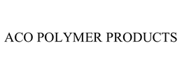 ACO POLYMER PRODUCTS trademark