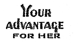 YOUR ADVANTAGE FOR HER trademark