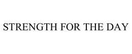 STRENGTH FOR THE DAY trademark