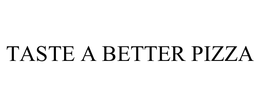 TASTE A BETTER PIZZA trademark