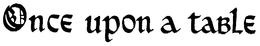ONCE UPON A TABLE trademark
