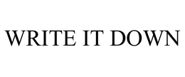 WRITE IT DOWN trademark