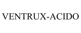 VENTRUX-ACIDO trademark