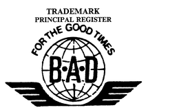 B.A.D FOR THE GOOD TIMES trademark