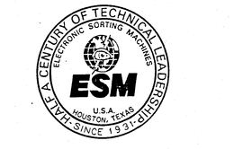 ESM ELECTRONIC SORTING MACHINES U.S.A. HOUSTON, TEXAS HALF A CENTURY OF TECHNICAL LEADERSHIP SINCE 1931 trademark