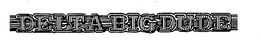 DELTA BIG DUDE trademark