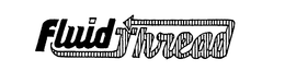 FLUID THREAD trademark