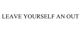 LEAVE YOURSELF AN OUT trademark