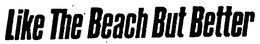 LIKE THE BEACH BUT BETTER trademark