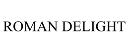 ROMAN DELIGHT trademark