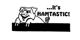 ...IT'S HAMTASTIC ! trademark