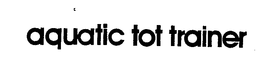 AQUATIC TOT TRAINER trademark