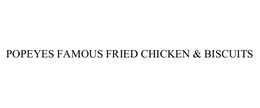 POPEYES FAMOUS FRIED CHICKEN & BISCUITS trademark