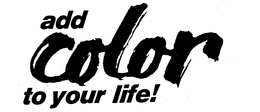 ADD COLOR TO YOUR LIFE! trademark