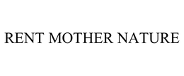 RENT MOTHER NATURE trademark