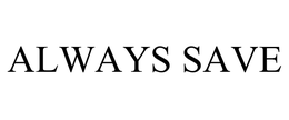 ALWAYS SAVE trademark