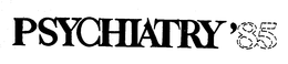 PSYCHIATRY '85 trademark