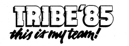TRIBE '85 THIS IS MY TEAM! trademark
