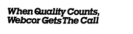 WHEN QUALITY COUNTS, WEBCOR GETS THE CALL trademark