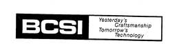 BCSI YESTERDAY'S CRAFTSMANSHIP TOMORROW'S TECHNOLOGY trademark