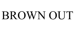 BROWN OUT trademark