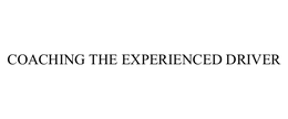 COACHING THE EXPERIENCED DRIVER trademark