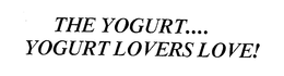 THE YOGURT....YOGURT LOVERS LOVE ! trademark