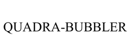 QUADRA-BUBBLER trademark
