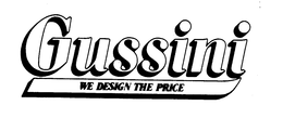GUSSINI WE DESIGN THE PRICE trademark