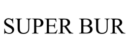 SUPER BUR trademark