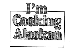 I'M COOKING ALASKAN trademark