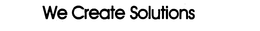 WE CREATE SOLUTIONS trademark
