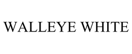 WALLEYE WHITE trademark