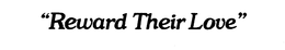 "REWARD THEIR LOVE" trademark