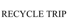 RECYCLE TRIP trademark
