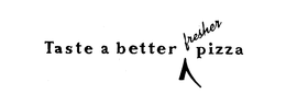 TASTE A BETTER FRESHER PIZZA trademark