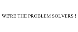 WE'RE THE PROBLEM SOLVERS ! trademark