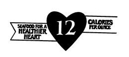 SEAFOOD FOR A HEALTHIER HEART 12 CALORIES PER OUNCE trademark