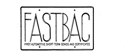 FASTBAC FIRST AUTOMOTIVE SHORT TERM BONDS AND CERTIFICATES trademark
