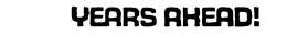YEARS AHEAD ! trademark