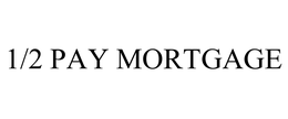 1/2 PAY MORTGAGE trademark